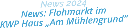 News 2024News: Flohmarkt imKWP Haus „Am Mühlengrund“