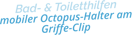 Bad- & Toiletthilfenmobiler Octopus-Halter am Griffe-Clip
