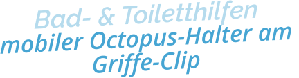 Bad- & Toiletthilfenmobiler Octopus-Halter am Griffe-Clip