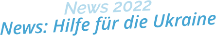 News 2022News: Hilfe für die Ukraine