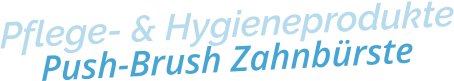 Pflege- & HygieneproduktePush-Brush Zahnbürste