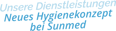 Unsere DienstleistungenNeues Hygienekonzept bei Sunmed